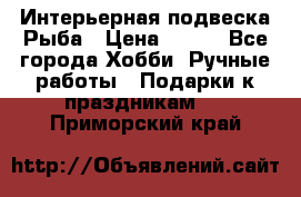  Интерьерная подвеска Рыба › Цена ­ 450 - Все города Хобби. Ручные работы » Подарки к праздникам   . Приморский край